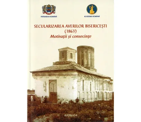 SECULARIZAREA AVERILOR BISERICEȘTI (1863) Motivații și consecințe