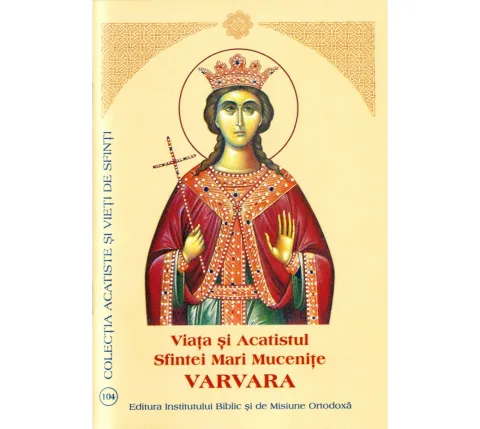 Viața și Acatistul Sfintei Mari Mucenițe VARVARA