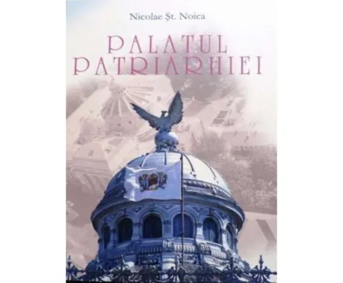 Palatul Patriarhiei – un loc în care s-a scris istorie