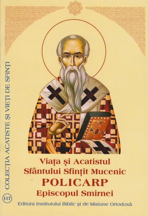 Viaţa şi Acatistul Sfântului Sfinţit Mucenic Policarp, Episcopul Smirnei