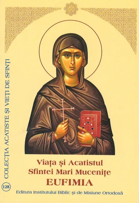Viaţa şi Acatistul Sfintei Mari Muceniţe Eufimia