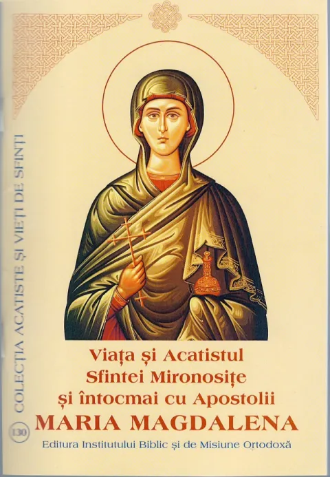 Viața și Acatistul Sfintei Mironosițe și întocmai cu Apostolii Maria Magdalena
