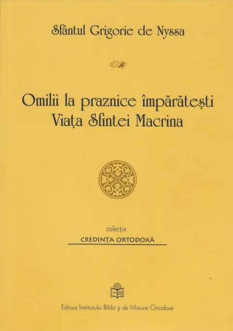 Omilii la praznice împărăteşti. Viaţa Sfintei Macrina