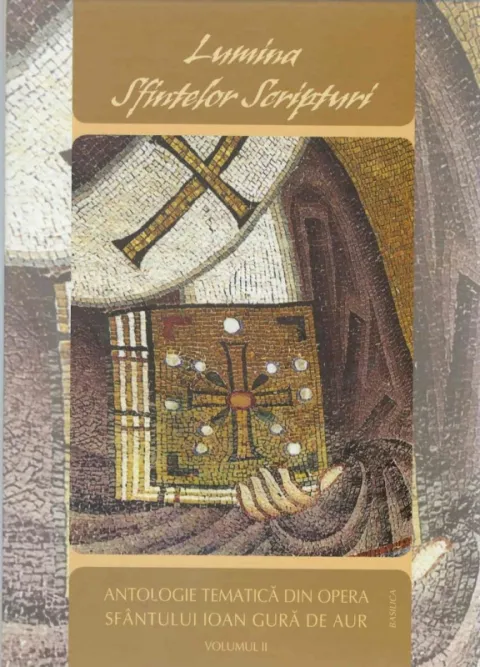 Lumina Sfintelor Scripturi – Antologie Tematică din opera Sfântului Ioan Gură de Aur – vol II