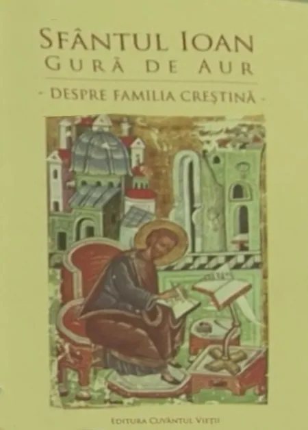 „Sfântul Ioan Gură de Aur – Despre Familia Creștină”