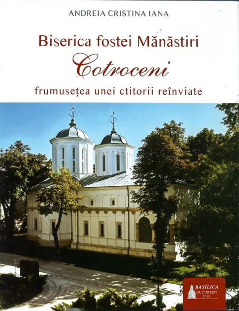 Biserica fostei Mănăstiri Cotroceni - frumuseţea unei ctitorii reînviate