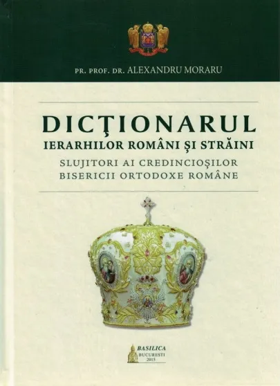 Dicţionarul ierarhilor români şi străini - slujitori ai credincioşilor Bisericii Ortodoxe Române