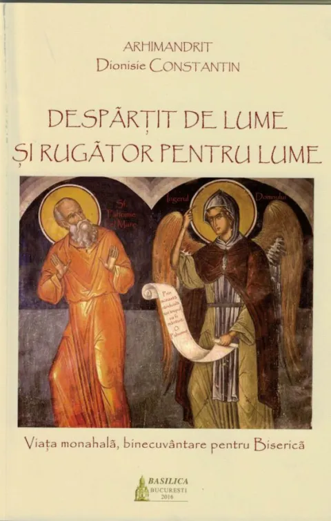 Apariţie editorială „Despărțit de lume și rugător pentru lume”- arhimandrit Dionisie Constantin