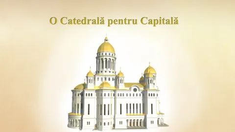 O Catedrală pentru Capitală. Date corecte şi semnificative