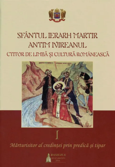 „Sfântul Ierarh Martir Antim Ivireanul. Ctitor de limbă și cultură românească”, volumul I