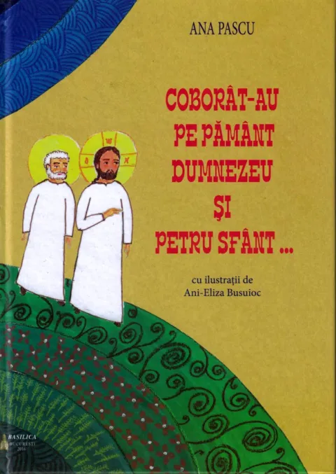 „Coborât-au pe pământ Dumnezeu şi Petru Sfânt…”