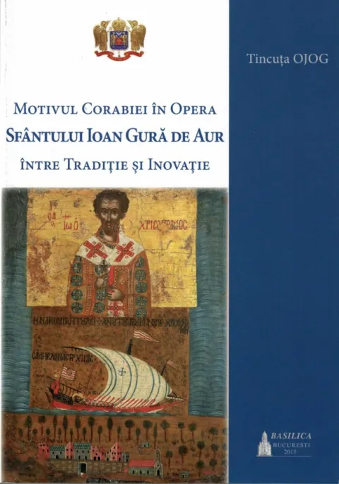 O nouă apariţie editorială: Motivul Corabiei în Opera Sfântului Ioan Gură de Aur. Între Tradiţie şi Inovaţie