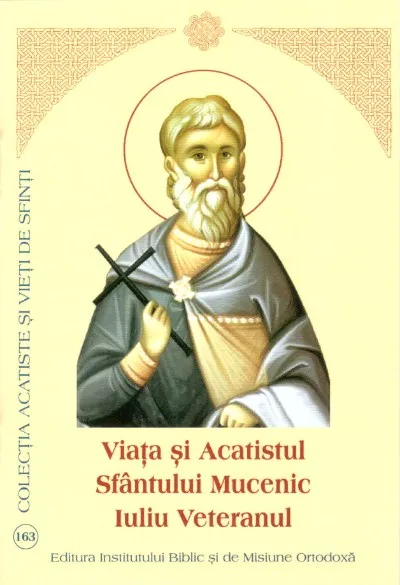 Viața și Acatistul Sfântului Mucenic Iuliu Veteranul