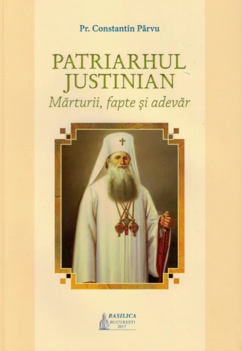 Patriarhul Justinian: Mărturii, fapte și adevăr