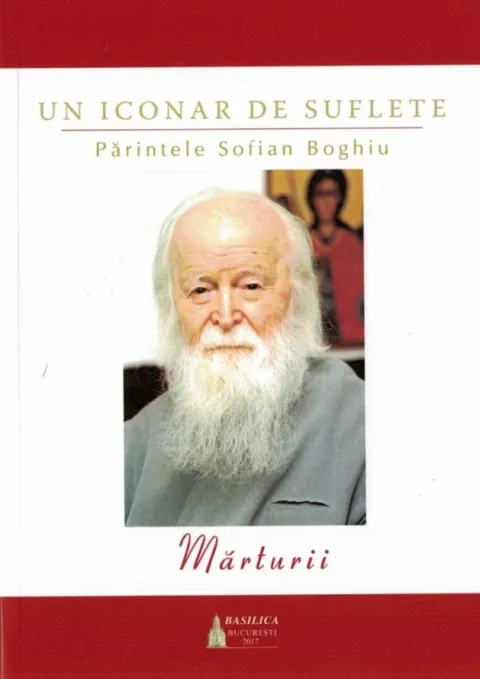 Editura Basilica: Un iconar de suflete – Părintele Sofian Boghiu. Mărturii