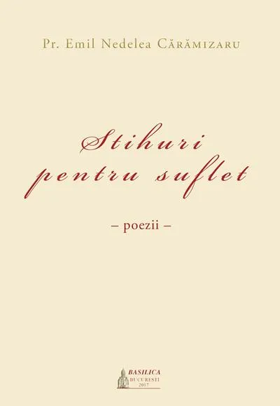 ‘Stihuri pentru suflet’ – poeziile Pr. Emil Nedelea Cărămizaru publicate la Editura Basilica