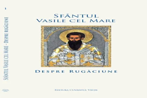 Sfântul Vasile cel Mare despre rugăciune – primul volum al seriei Florilegii Vasiliene