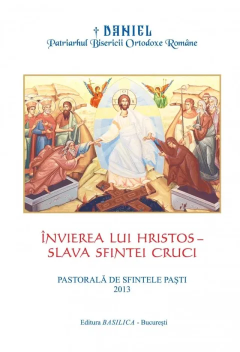 Învierea lui Hristos – Slava Sfintei Cruci (Pastorală de Sfintele Paști 2013)