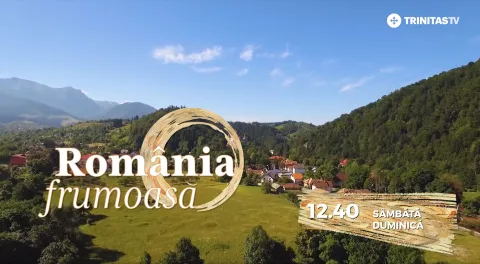 O nouă emisiune Trinitas TV îți prezintă „România frumoasă”