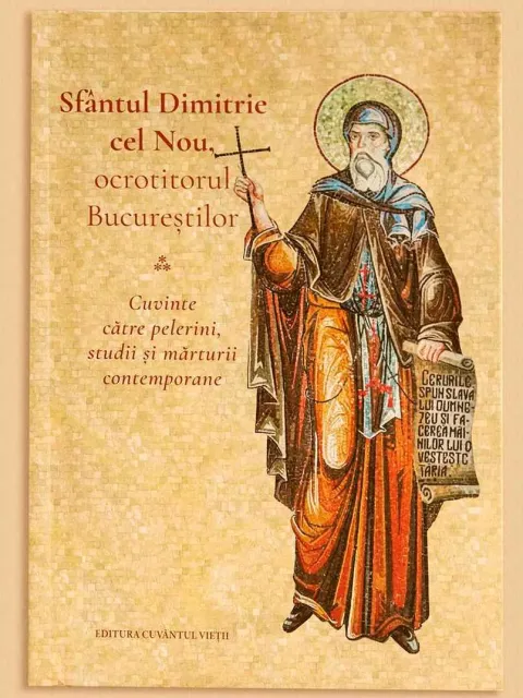 Sfântul Cuvios Dimitrie cel Nou, ocrotitorul Bucureștilor. Cuvinte către pelerini, studii și mărturii contemporane