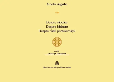 Fericitul Augustin: Despre răbdare, despre înfrânare, despre darul perseverenţei