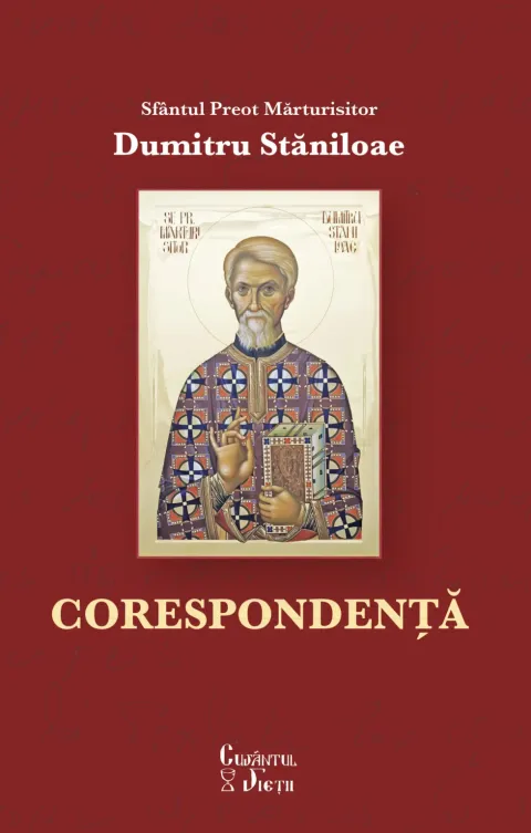 Corespondența Sfântului Preot Mărturisitor Dumitru Stăniloae, publicată la Editura Cuvântul Vieții
