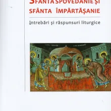 "Sfânta Spovedanie şi Sfânta Împărtăşanie, întrebări şi răspunsuri liturgice" "Sfânta Spovedanie şi Sfânta Împărtăşanie, întrebări şi răspunsuri liturgice"
