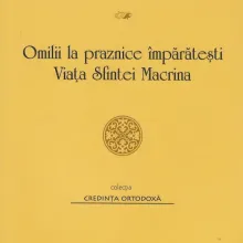 Omilii la praznice împărăteşti. Viaţa Sfintei Macrina