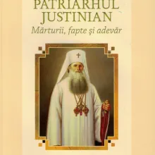 Patriarhul Justinian: Mărturii, fapte și adevăr