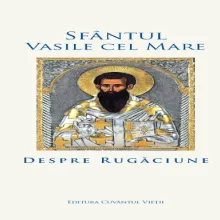 Sfântul Vasile cel Mare despre rugăciune – primul volum al seriei Florilegii Vasiliene
