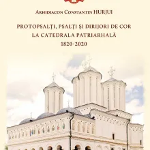 Protopsalți, psalți și dirijori de cor la Catedrala Patriarhală (1820-2020): Volum semnat de Arhid. Constantin Hurjui