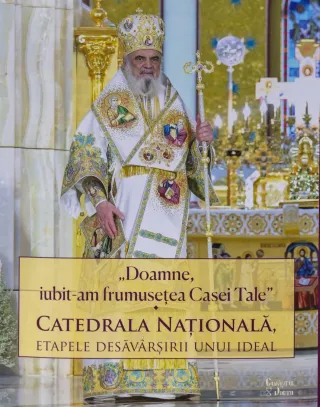 Editura Cuvântul Vieții: „Doamne, iubit-am frumusețea Casei Tale. Catedrala Națională, etapele desăvârșirii unui ideal”